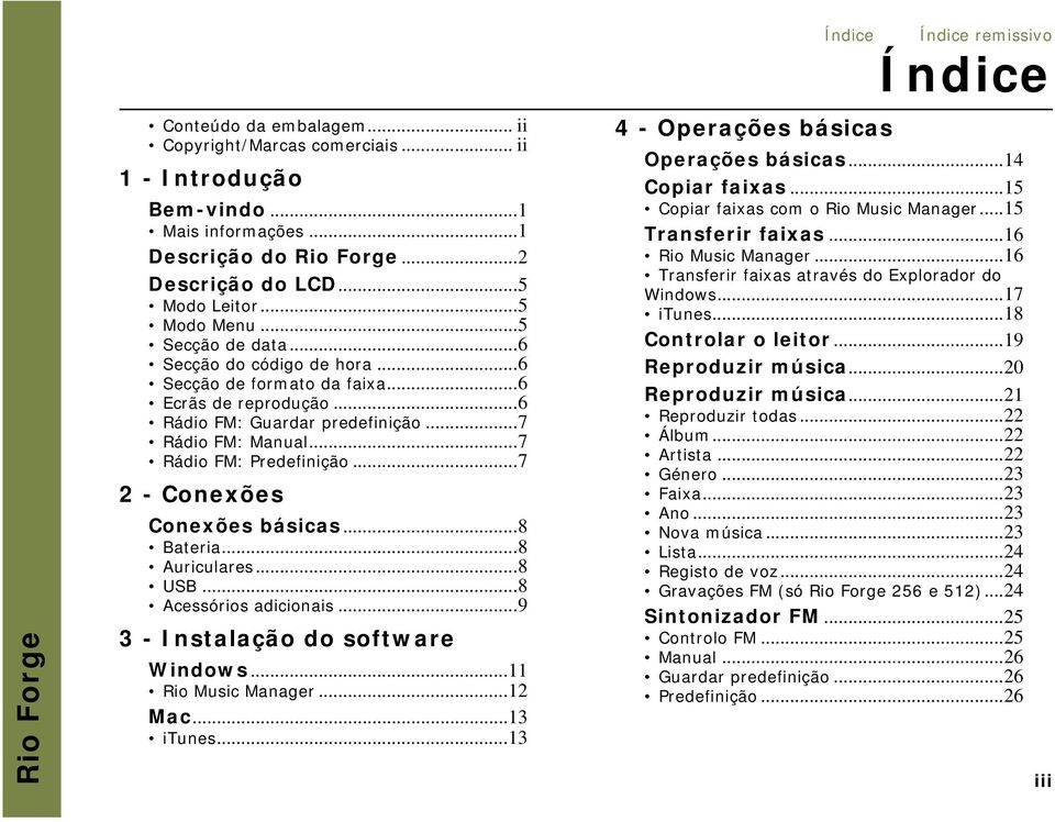 ..8 Bateria...8 Auriculares...8 USB...8 Acessórios adicionais...9 3 - Instalação do software Windows...11 Rio Music Manager...12 Mac...13 itunes...13 4 - Operações básicas Índice Operações básicas.