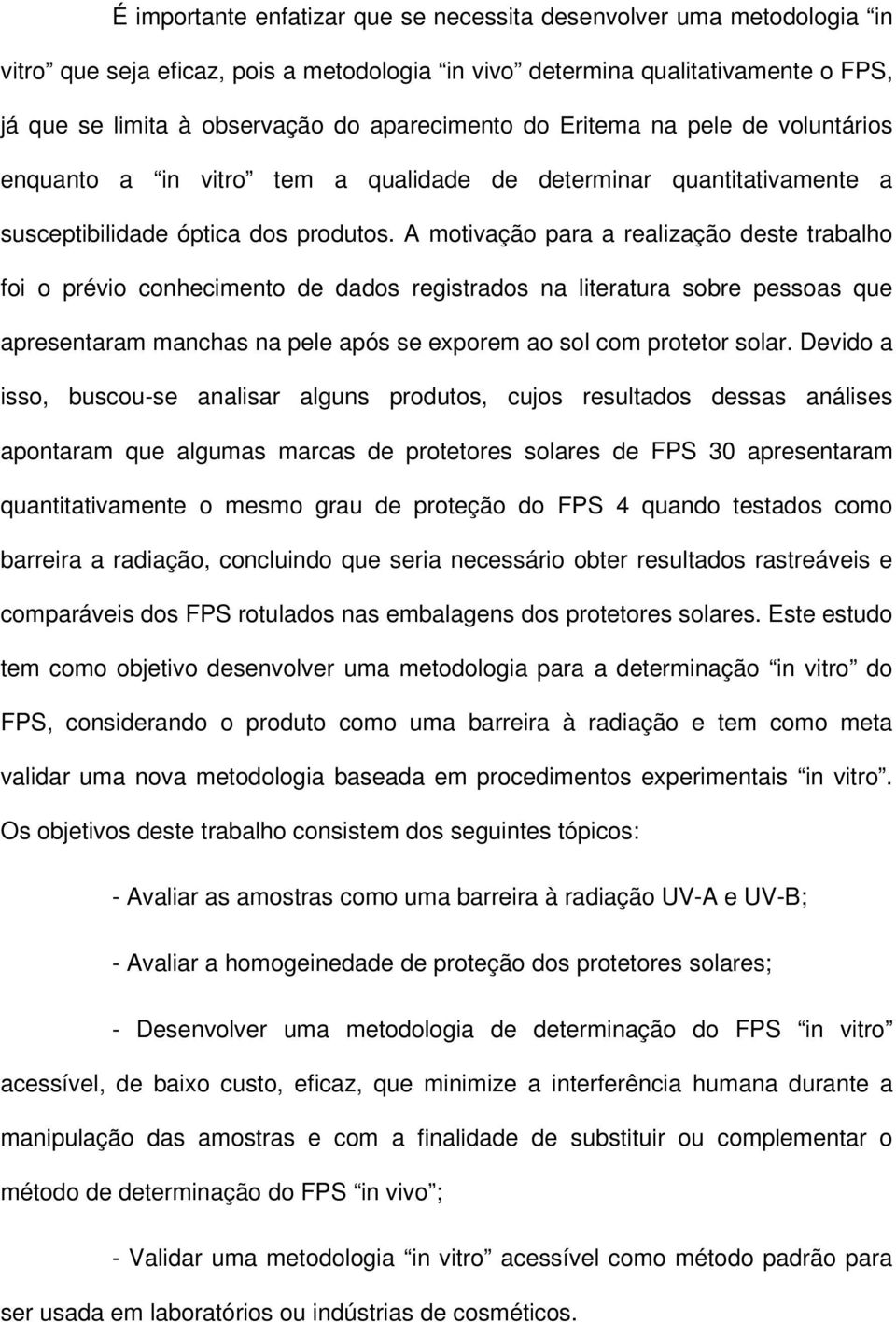 A motivação para a realização deste trabalho foi o prévio conhecimento de dados registrados na literatura sobre pessoas que apresentaram manchas na pele após se exporem ao sol com protetor solar.