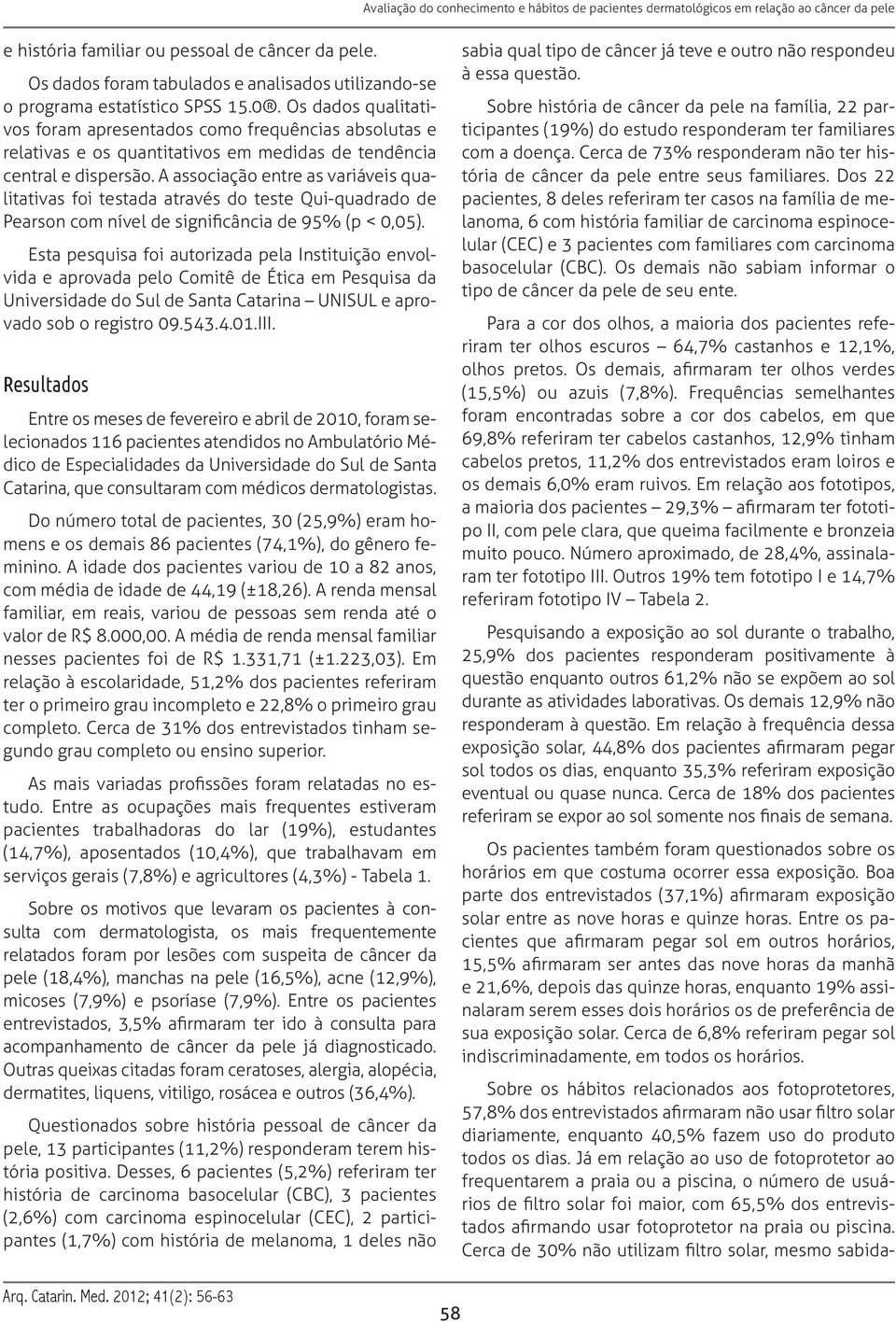 A associação entre as variáveis qualitativas foi testada através do teste Qui-quadrado de Pearson com nível de significância de 95% (p < 0,05).