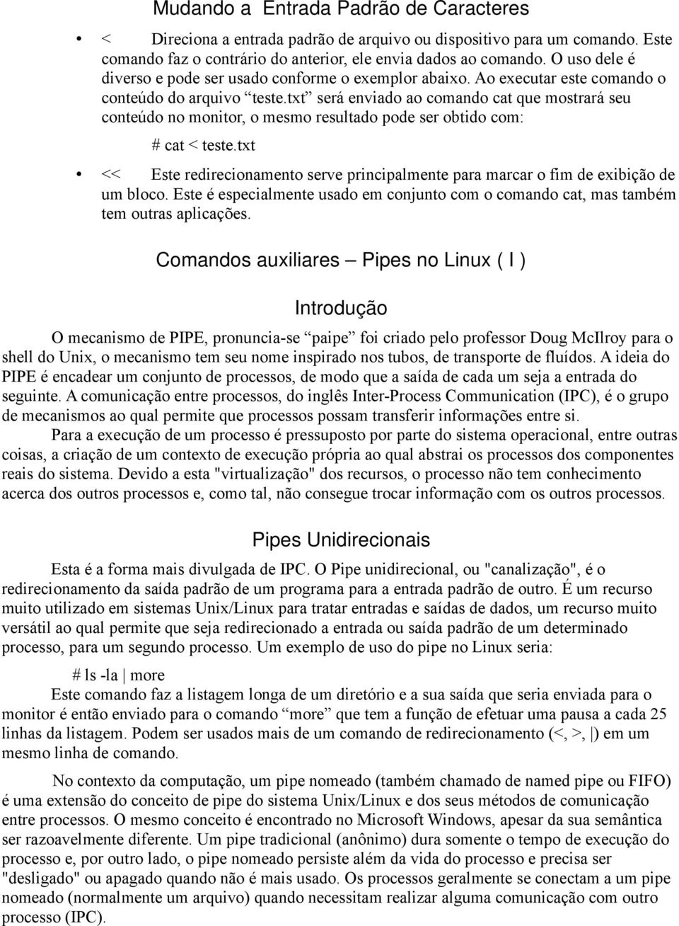 txt será enviado ao comando cat que mostrará seu conteúdo no monitor, o mesmo resultado pode ser obtido com: # cat < teste.