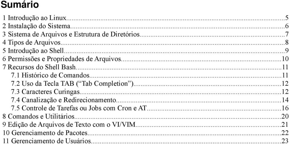 ..12 7.3 Caracteres Curingas...12 7.4 Canalização e Redirecionamento...14 7.5 Controle de Tarefas ou Jobs com Cron e AT.