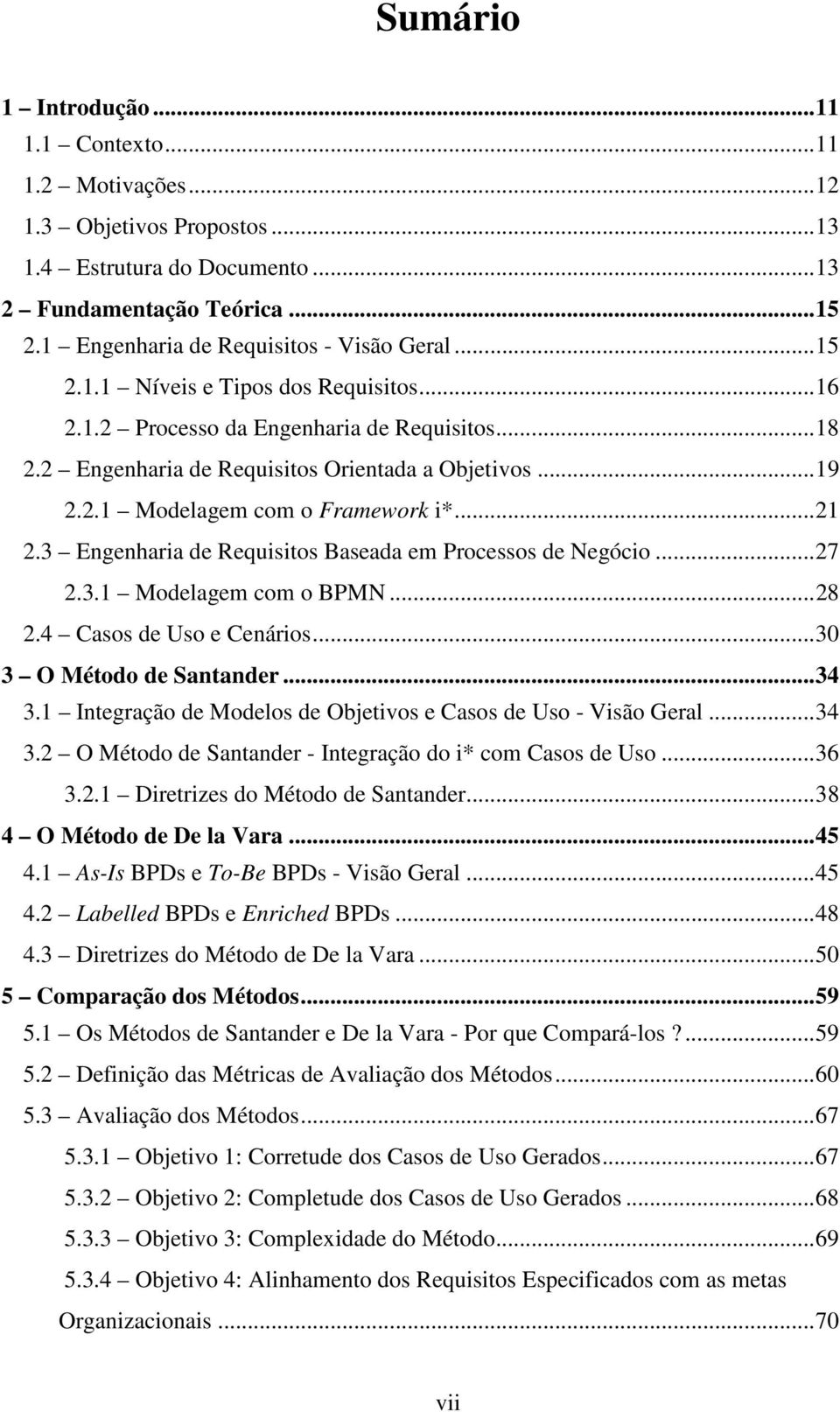 .. 21 2.3 Engenharia de Requisitos Baseada em Processos de Negócio... 27 2.3.1 Modelagem com o BPMN... 28 2.4 Casos de Uso e Cenários... 30 3 O Método de Santander... 34 3.