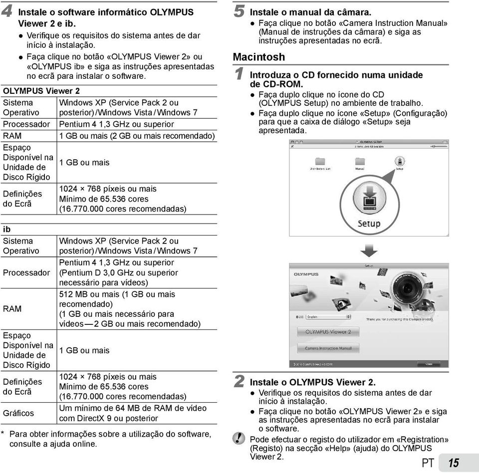 OLYMPUS Viewer 2 Sistema Windows XP (Service Pack 2 ou Operativo posterior) /Windows Vista / Windows 7 Processador Pentium 4 1,3 GHz ou superior RAM 1 GB ou mais (2 GB ou mais recomendado) Espaço