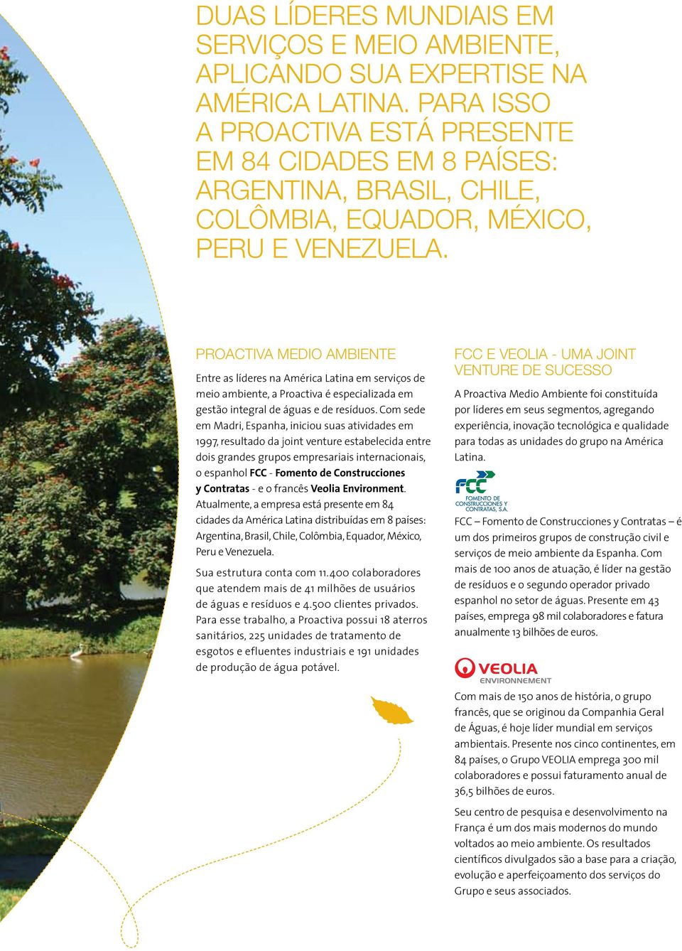 PROACTIVA MEDIO AMBIENTE Entre as líderes na América Latina em serviços de meio ambiente, a Proactiva é especializada em gestão integral de águas e de resíduos.
