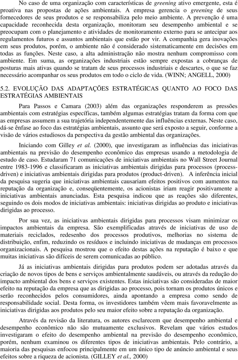 A prevenção é uma capacidade reconhecida desta organização, monitoram seu desempenho ambiental e se preocupam com o planejamento e atividades de monitoramento externo para se antecipar aos