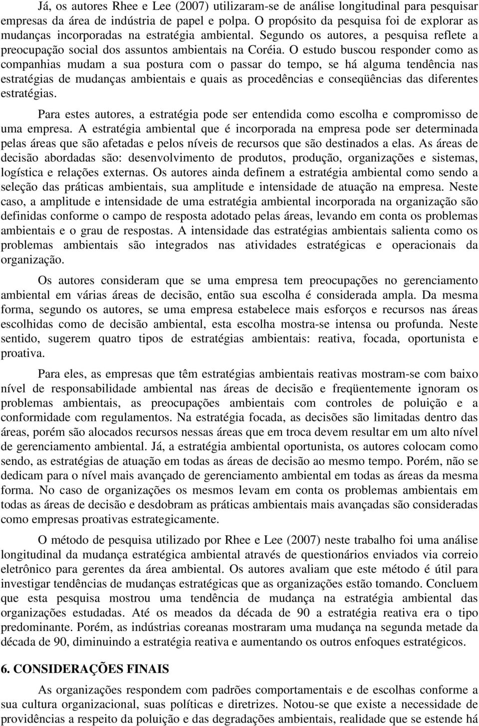 O estudo buscou responder como as companhias mudam a sua postura com o passar do tempo, se há alguma tendência nas estratégias de mudanças ambientais e quais as procedências e conseqüências das