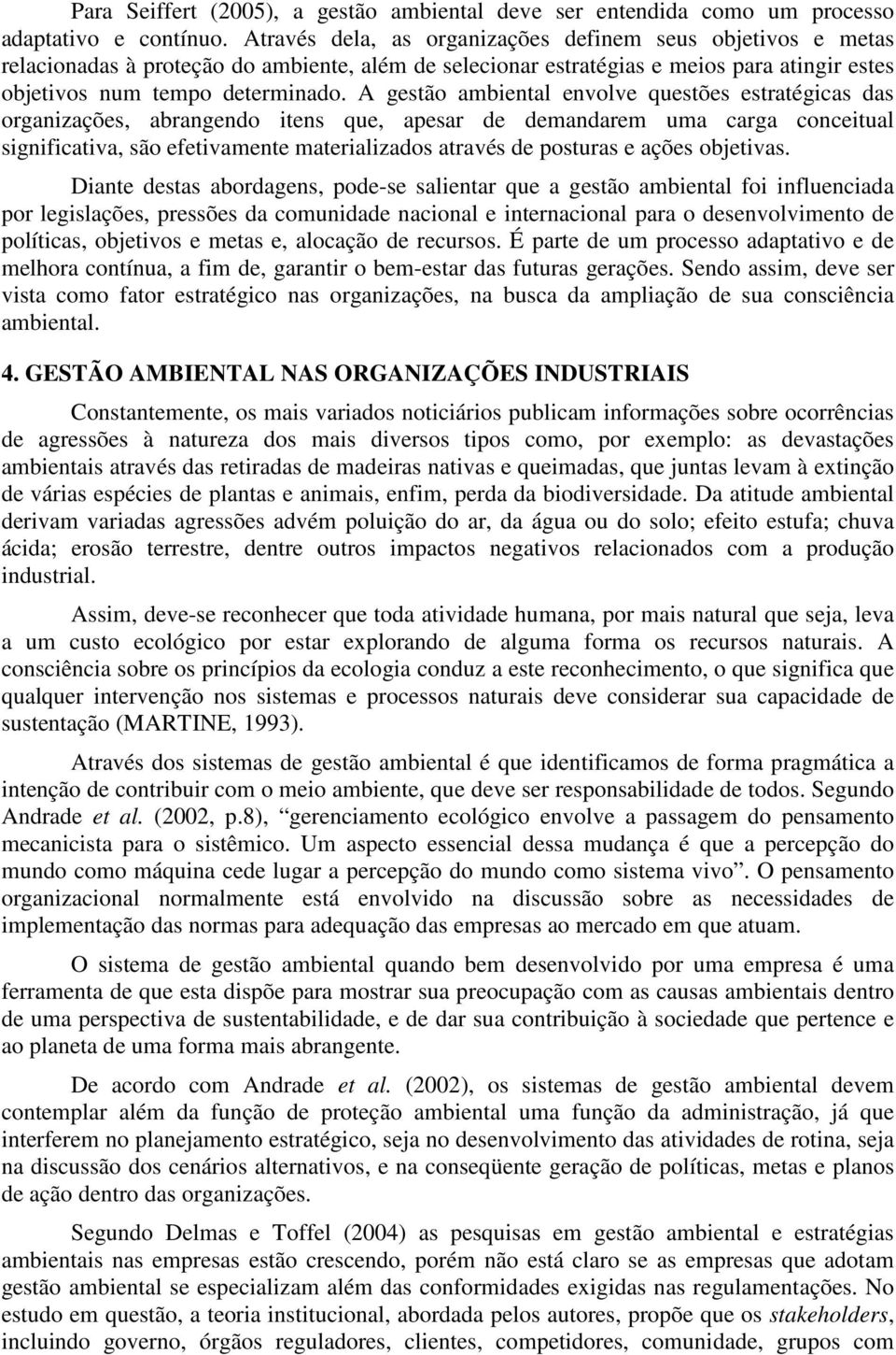 A gestão ambiental envolve questões estratégicas das organizações, abrangendo itens que, apesar de demandarem uma carga conceitual significativa, são efetivamente materializados através de posturas e