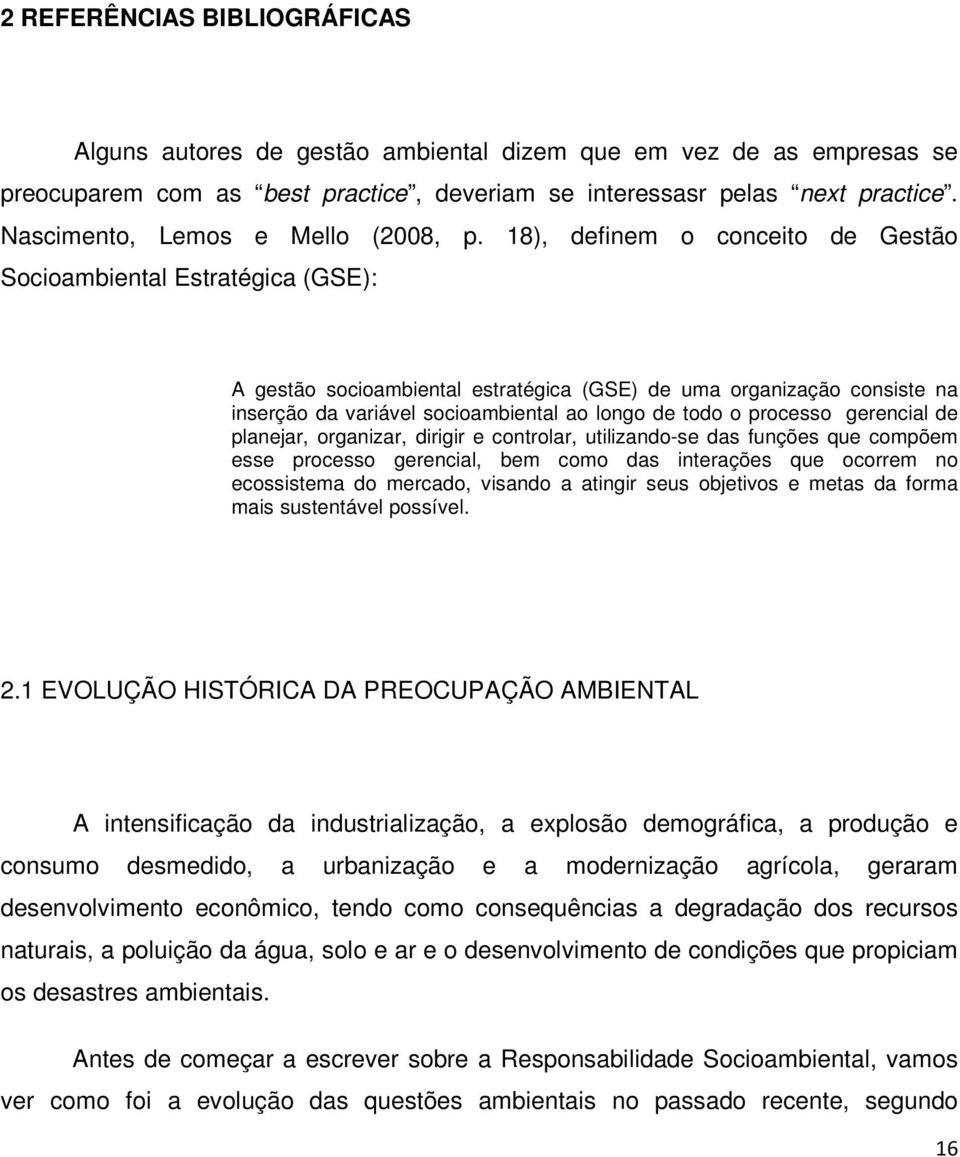 18), definem o conceito de Gestão Socioambiental Estratégica (GSE): A gestão socioambiental estratégica (GSE) de uma organização consiste na inserção da variável socioambiental ao longo de todo o