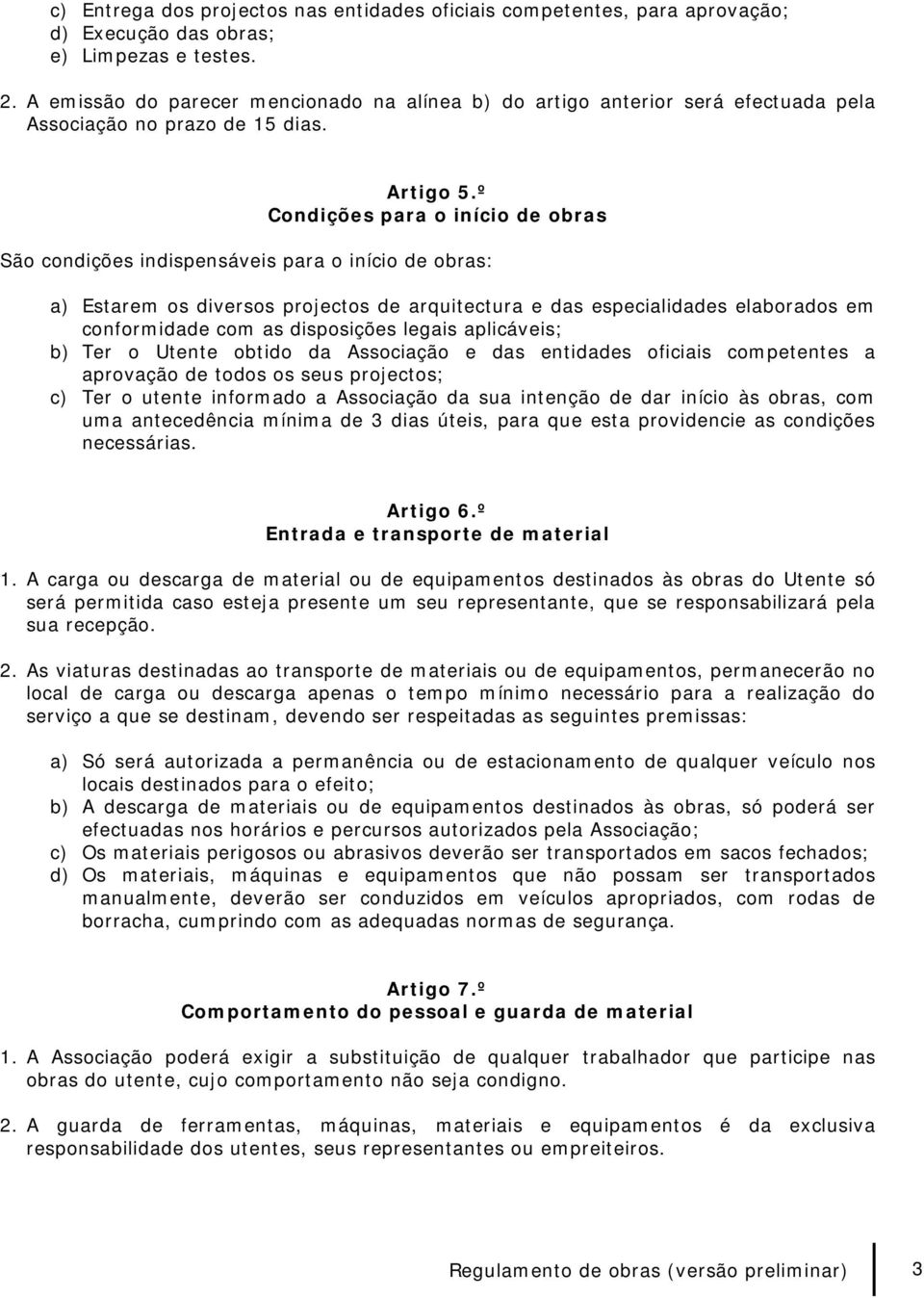 º Condições para o início de obras São condições indispensáveis para o início de obras: a) Estarem os diversos projectos de arquitectura e das especialidades elaborados em conformidade com as