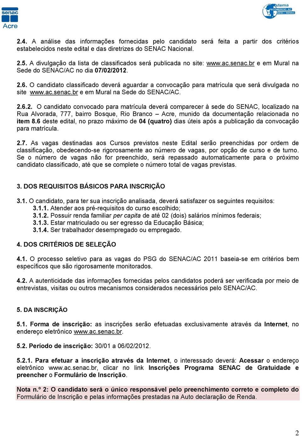 O cndidto clssificdo deverá gurdr convocção pr mtrícul que será divulgd no site www.c.senc.br e em Murl n Sede do SENAC/AC. 2.