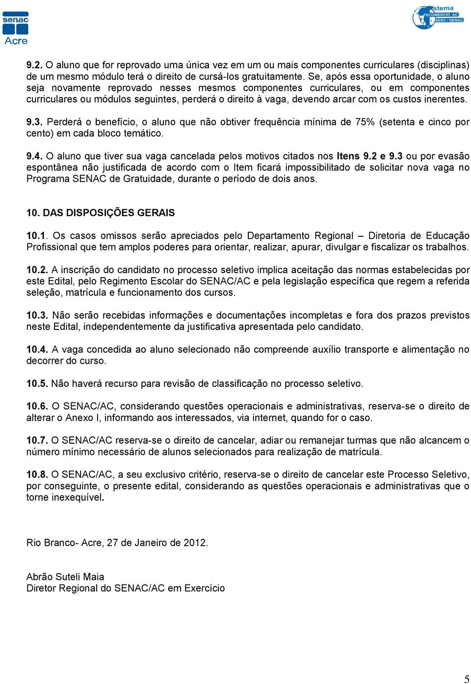 inerentes. 9.3. Perderá o benefício, o luno que não obtiver frequênci mínim de 75% (setent e cinco por cento) em cd bloco temático. 9.4. O luno que tiver su vg cnceld pelos motivos citdos nos Itens 9.