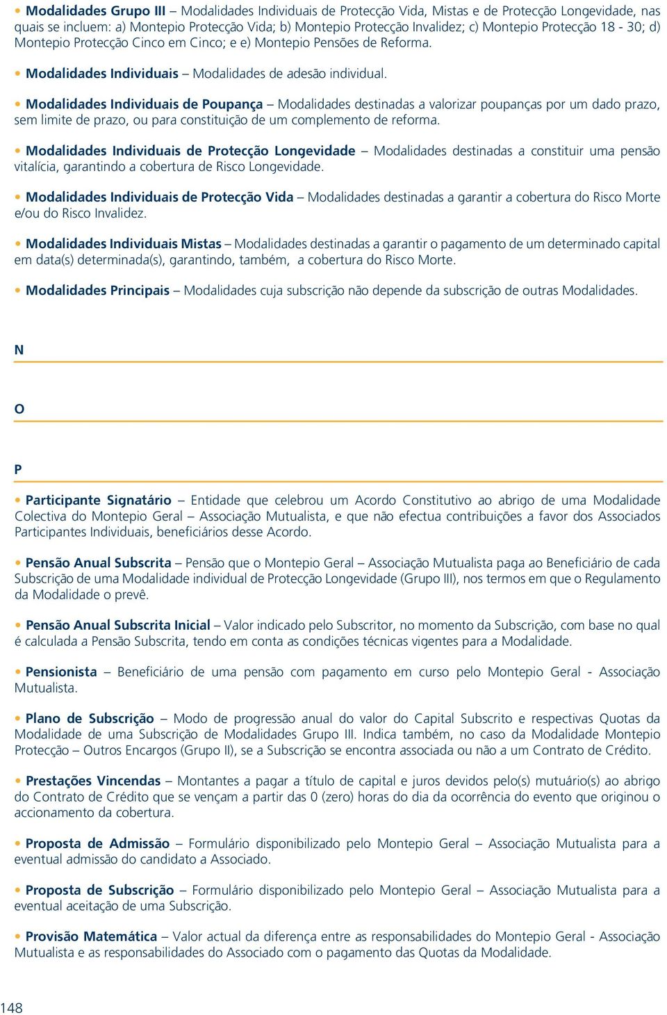 Modalidades Individuais de Poupança Modalidades destinadas a valorizar poupanças por um dado prazo, sem limite de prazo, ou para constituição de um complemento de reforma.