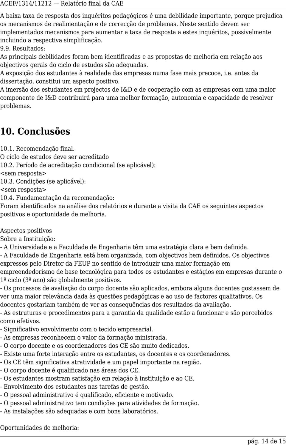 9. Resultados: As principais debilidades foram bem identificadas e as propostas de melhoria em relação aos objectivos gerais do ciclo de estudos são adequadas.