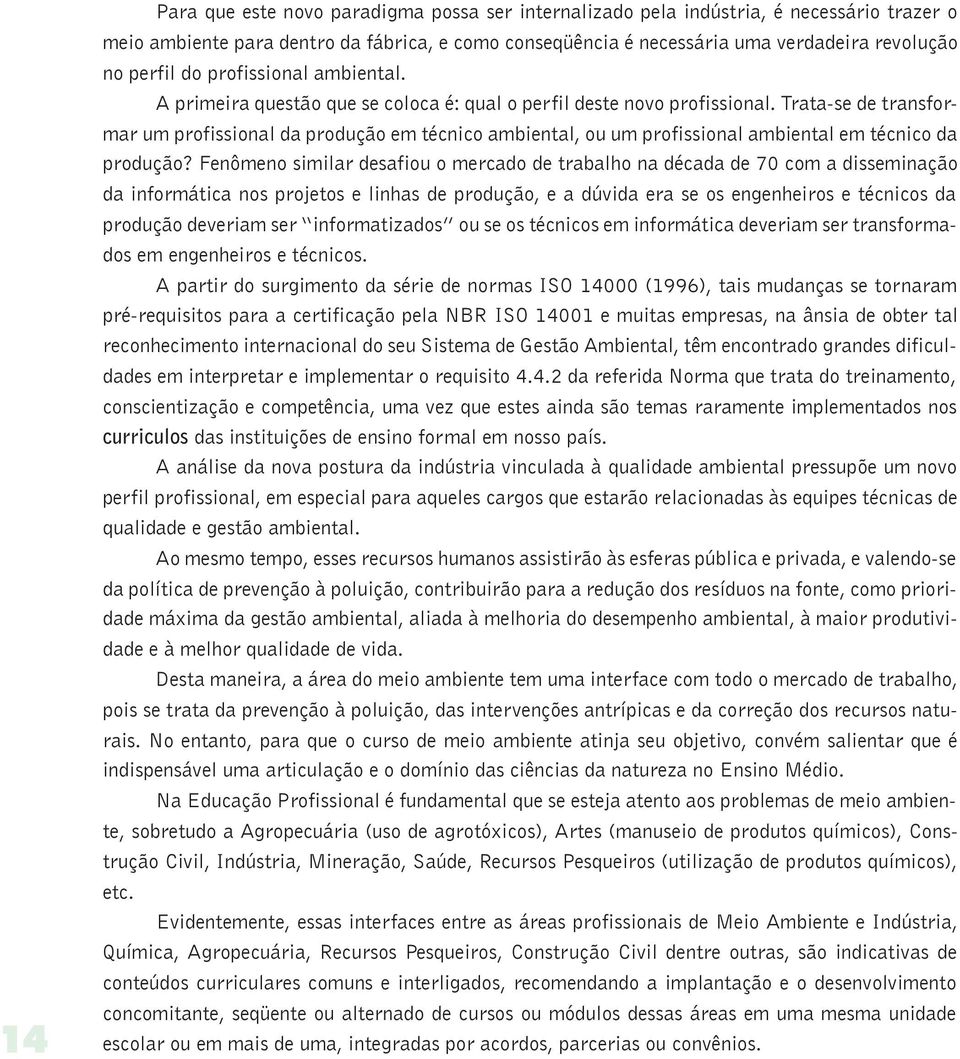 Trata-se de transformar um profissional da produção em técnico ambiental, ou um profissional ambiental em técnico da produção?