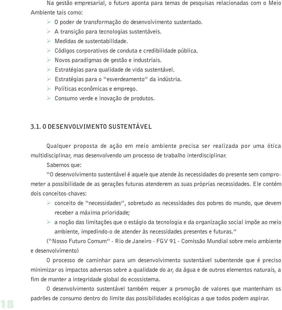 Ø Estratégias para qualidade de vida sustentável. Ø Estratégias para o esverdeamento da indústria. Ø Políticas econômicas e emprego. Ø Consumo verde e inovação de produtos. 3.1.