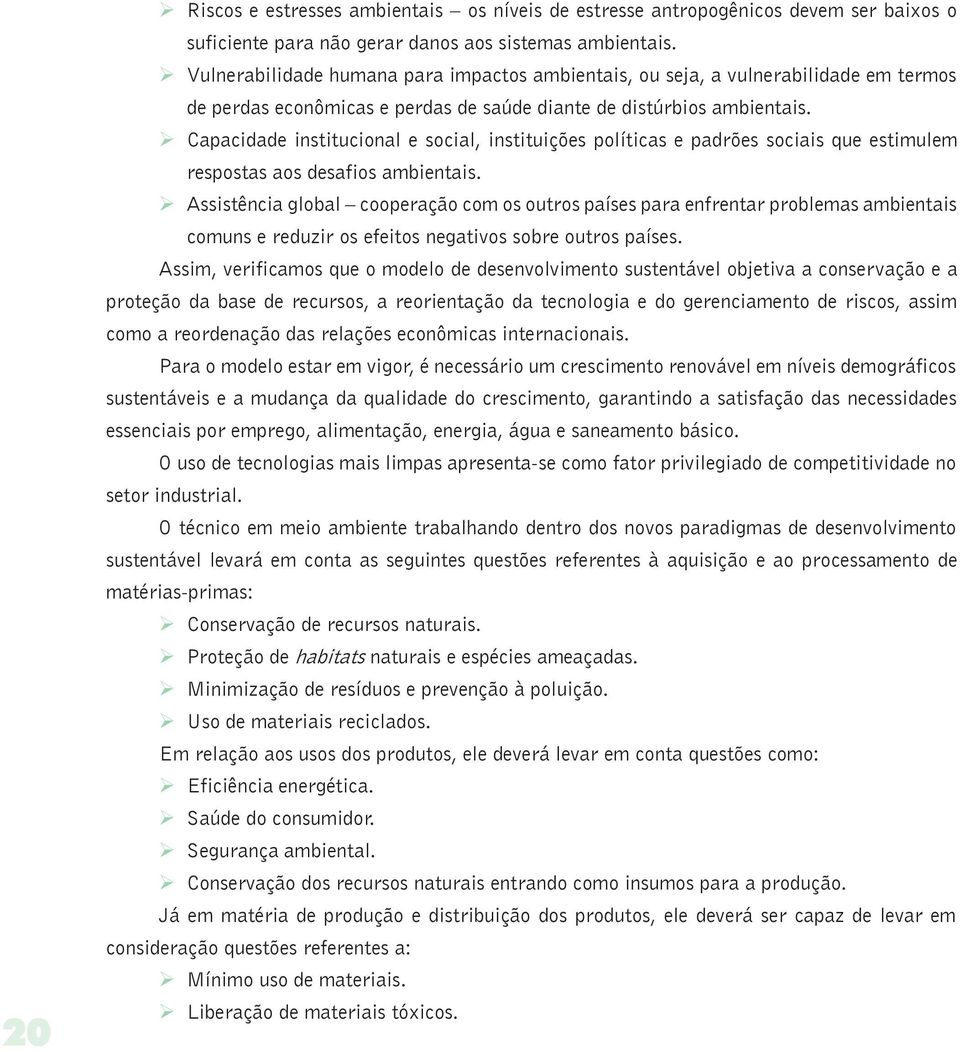 Ø Capacidade institucional e social, instituições políticas e padrões sociais que estimulem respostas aos desafios ambientais.