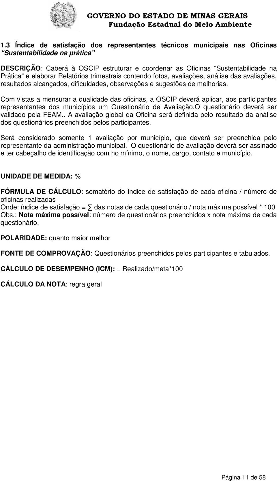 Com vistas a mensurar a qualidade das oficinas, a OSCIP deverá aplicar, aos participantes representantes dos municípios um Questionário de Avaliação.O questionário deverá ser validado pela FEAM.