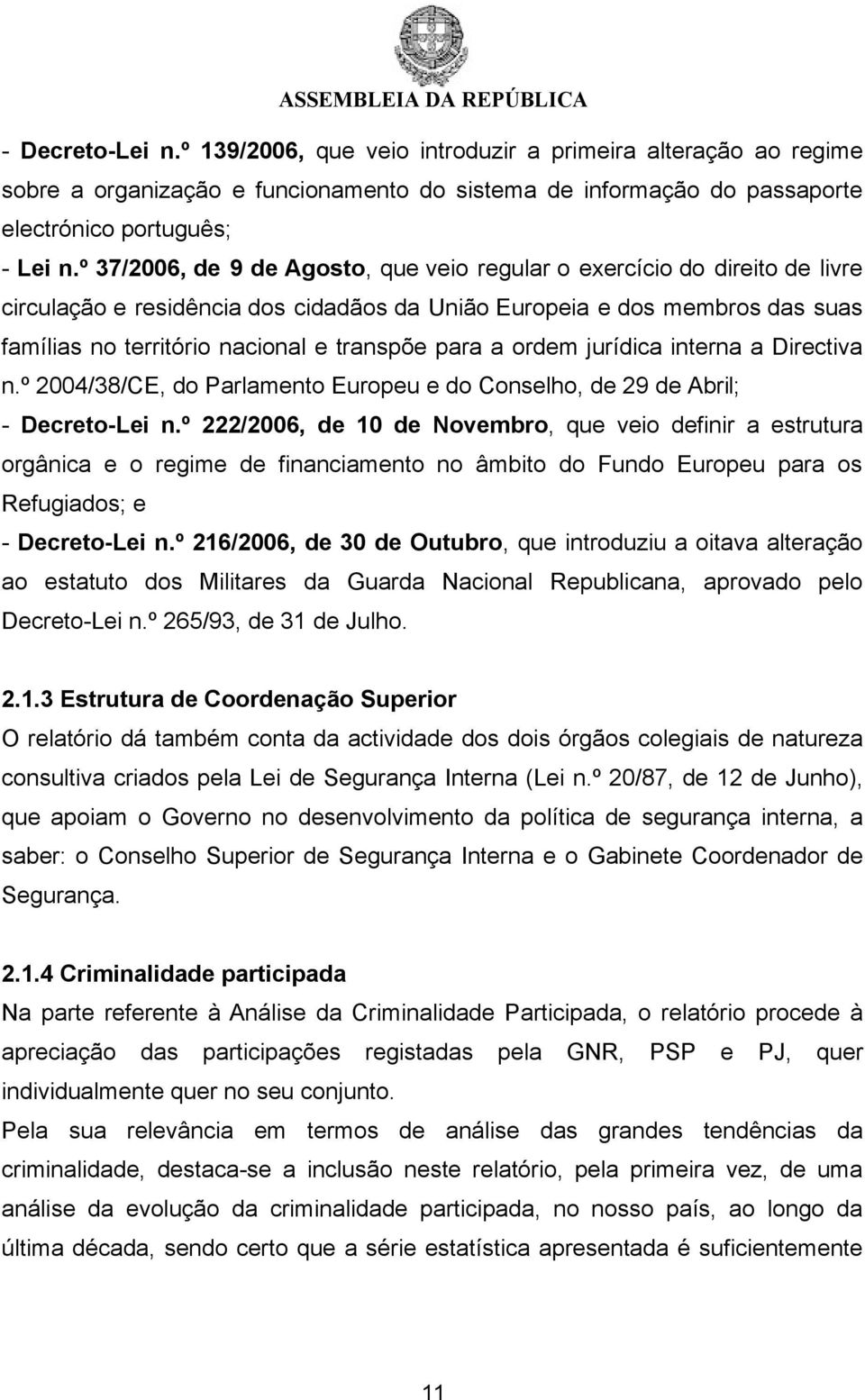 para a ordem jurídica interna a Directiva n.º 2004/38/CE, do Parlamento Europeu e do Conselho, de 29 de Abril; - Decreto-Lei n.