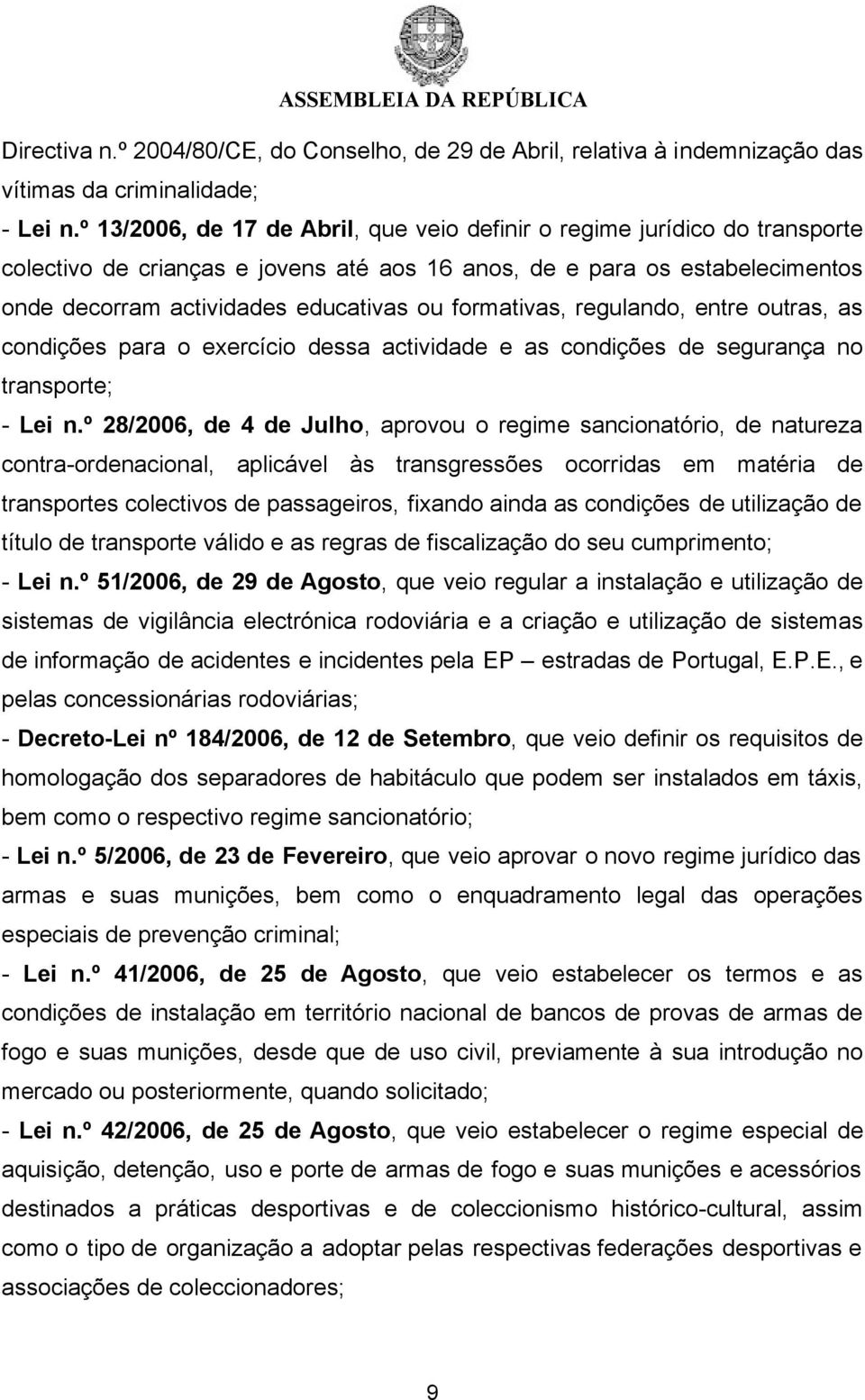 formativas, regulando, entre outras, as condições para o exercício dessa actividade e as condições de segurança no transporte; - Lei n.