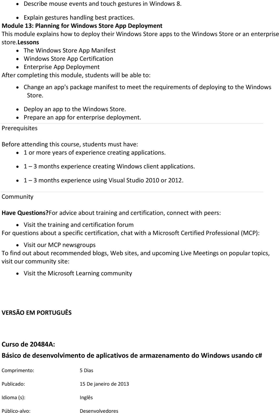 lessons The Windows Store App Manifest Windows Store App Certification Enterprise App Deployment Change an app's package manifest to meet the requirements of deploying to the Windows Store.