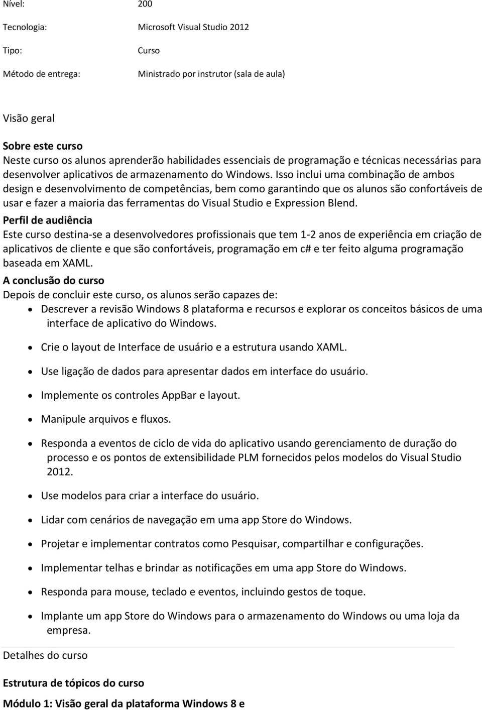 Isso inclui uma combinação de ambos design e desenvolvimento de competências, bem como garantindo que os alunos são confortáveis de usar e fazer a maioria das ferramentas do Visual Studio e