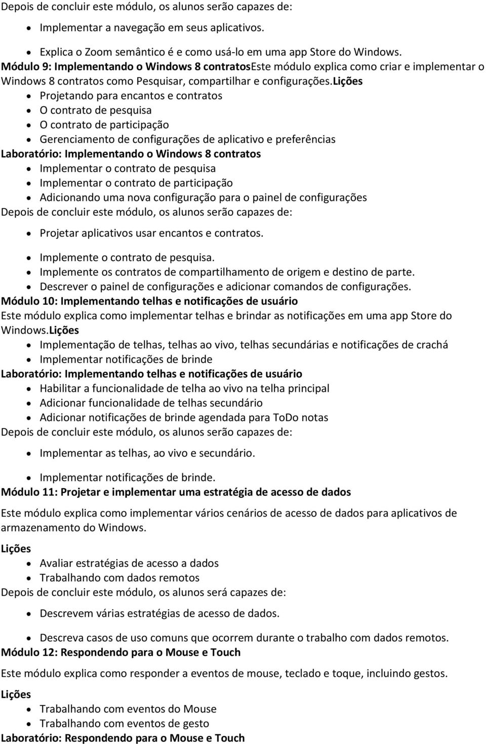 lições Projetando para encantos e contratos O contrato de pesquisa O contrato de participação Gerenciamento de configurações de aplicativo e preferências Laboratório: Implementando o Windows 8