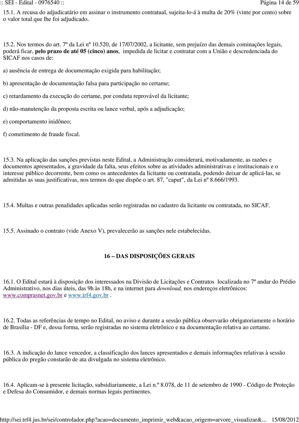 520, de 17/07/2002, a licitante, sem prejuízo das demais cominações legais, poderá ficar, pelo prazo de até 05 (cinco) anos, impedida de licitar e contratar com a União e descredenciada do SICAF nos