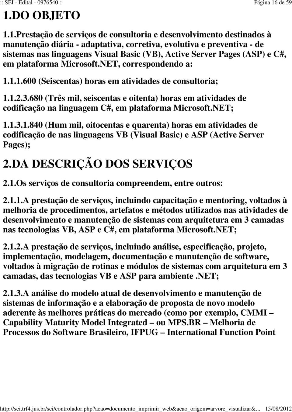 680 (Três mil, seiscentas e oitenta) horas em atividades de codificação na linguagem C#, em plataforma Microsoft.NET; 1.