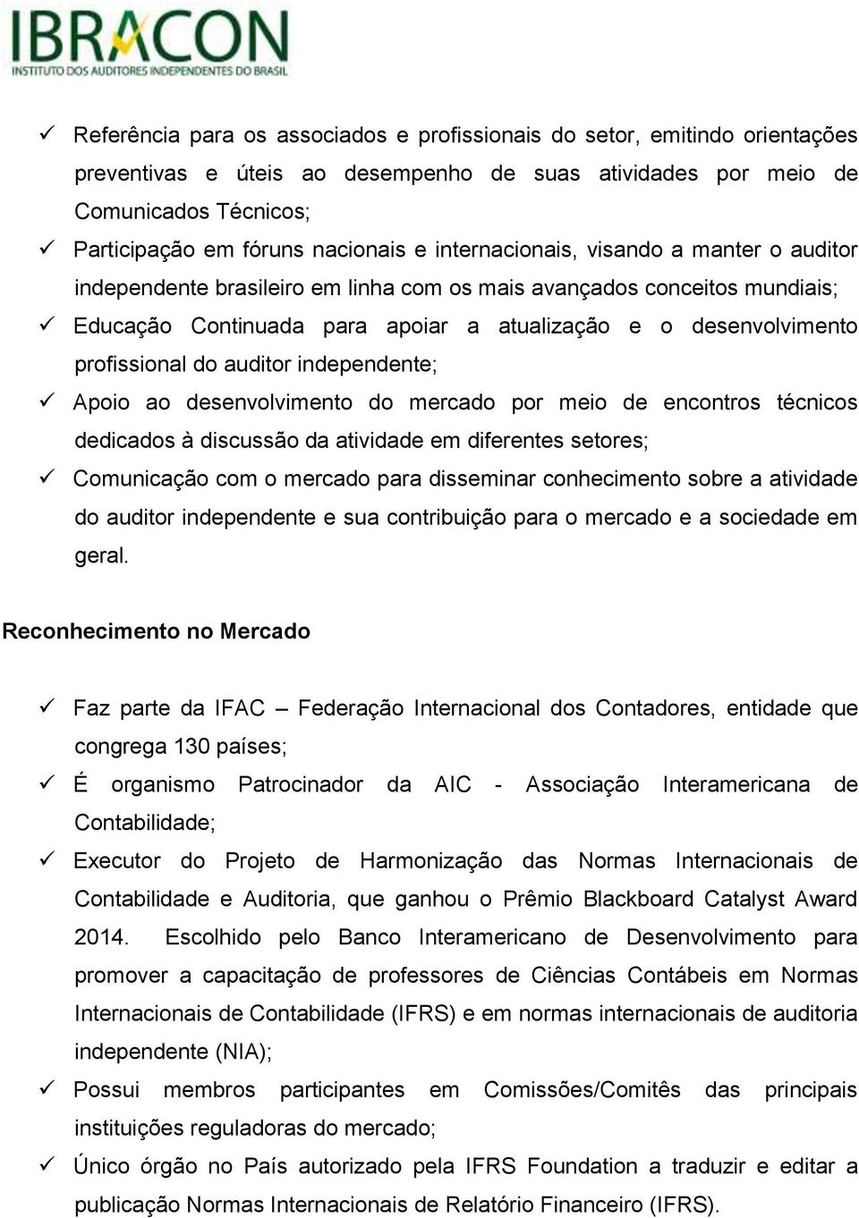 auditor independente; Apoio ao desenvolvimento do mercado por meio de encontros técnicos dedicados à discussão da atividade em diferentes setores; Comunicação com o mercado para disseminar