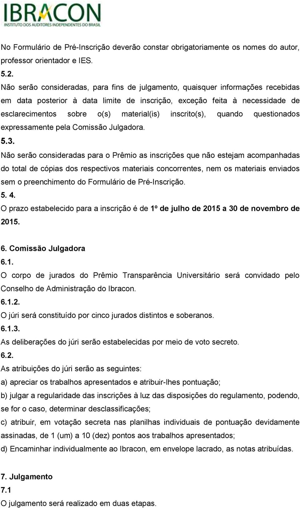 inscrito(s), quando questionados expressamente pela Comissão Julgadora. 5.3.