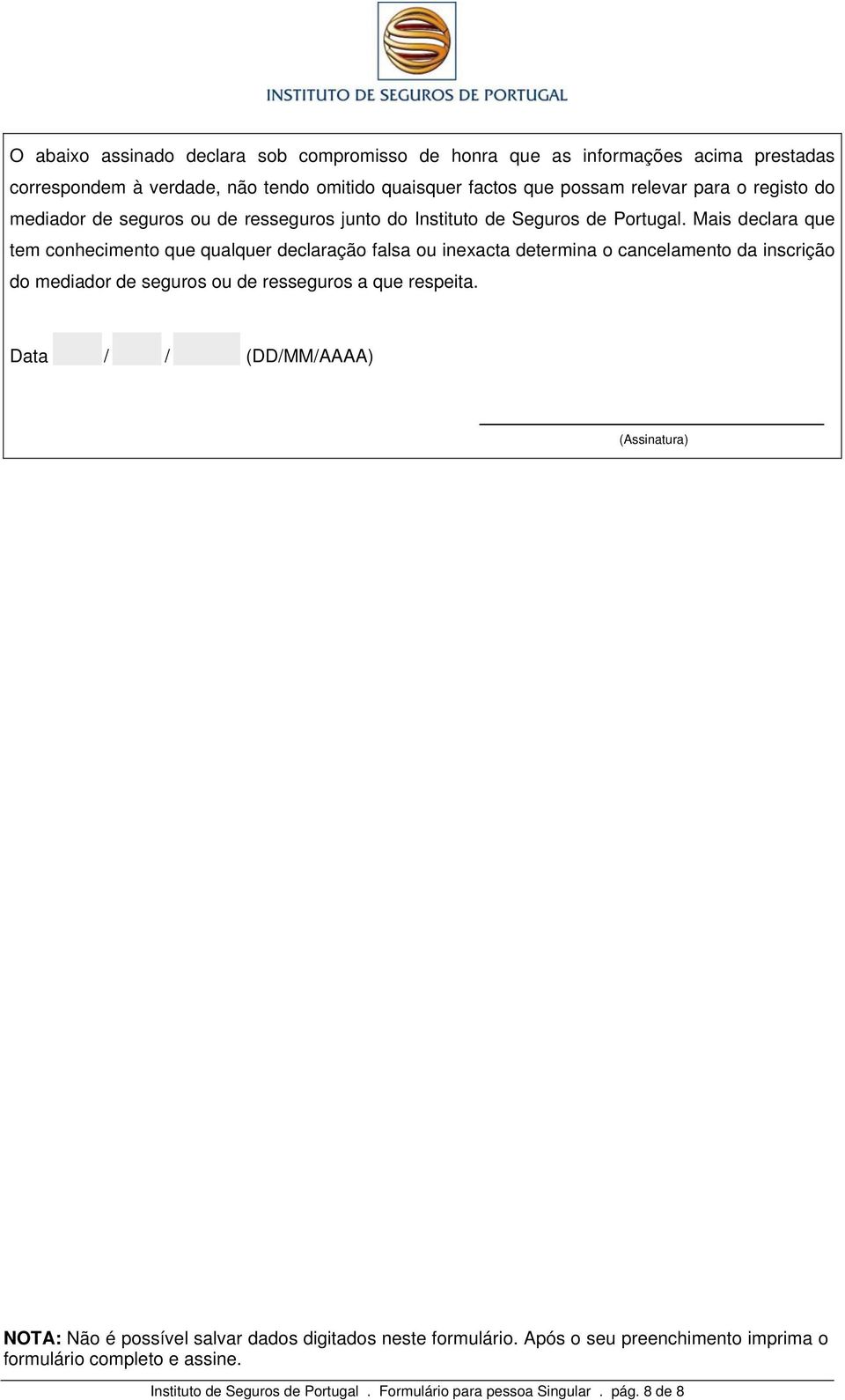 Mais declara que tem conhecimento que qualquer declaração falsa ou inexacta determina o cancelamento da inscrição do mediador de seguros ou de resseguros a que