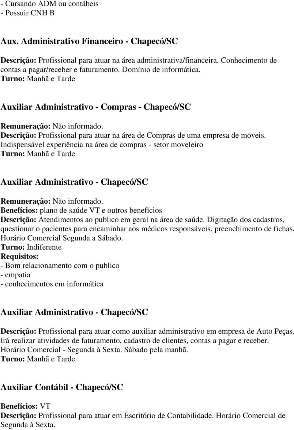 Auxiliar Administrativo - Compras - Chapecó/SC Descrição: Profissional para atuar na área de Compras de uma empresa de móveis.