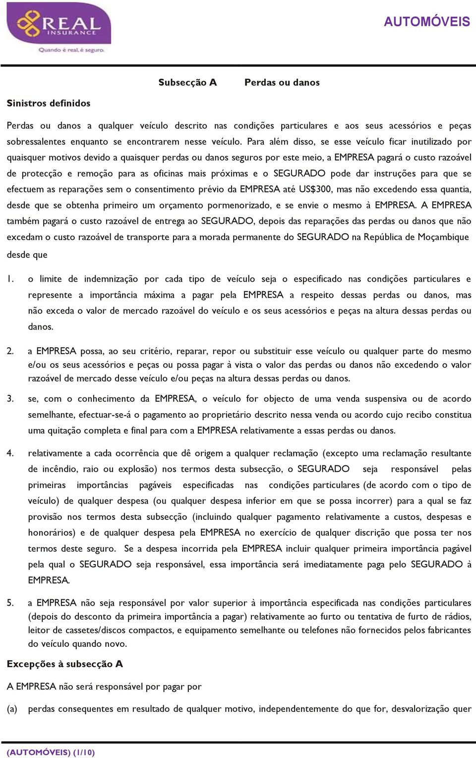 Para além disso, se esse veículo ficar inutilizado por quaisquer motivos devido a quaisquer perdas ou danos seguros por este meio, a EMPRESA pagará o custo razoável de protecção e remoção para as