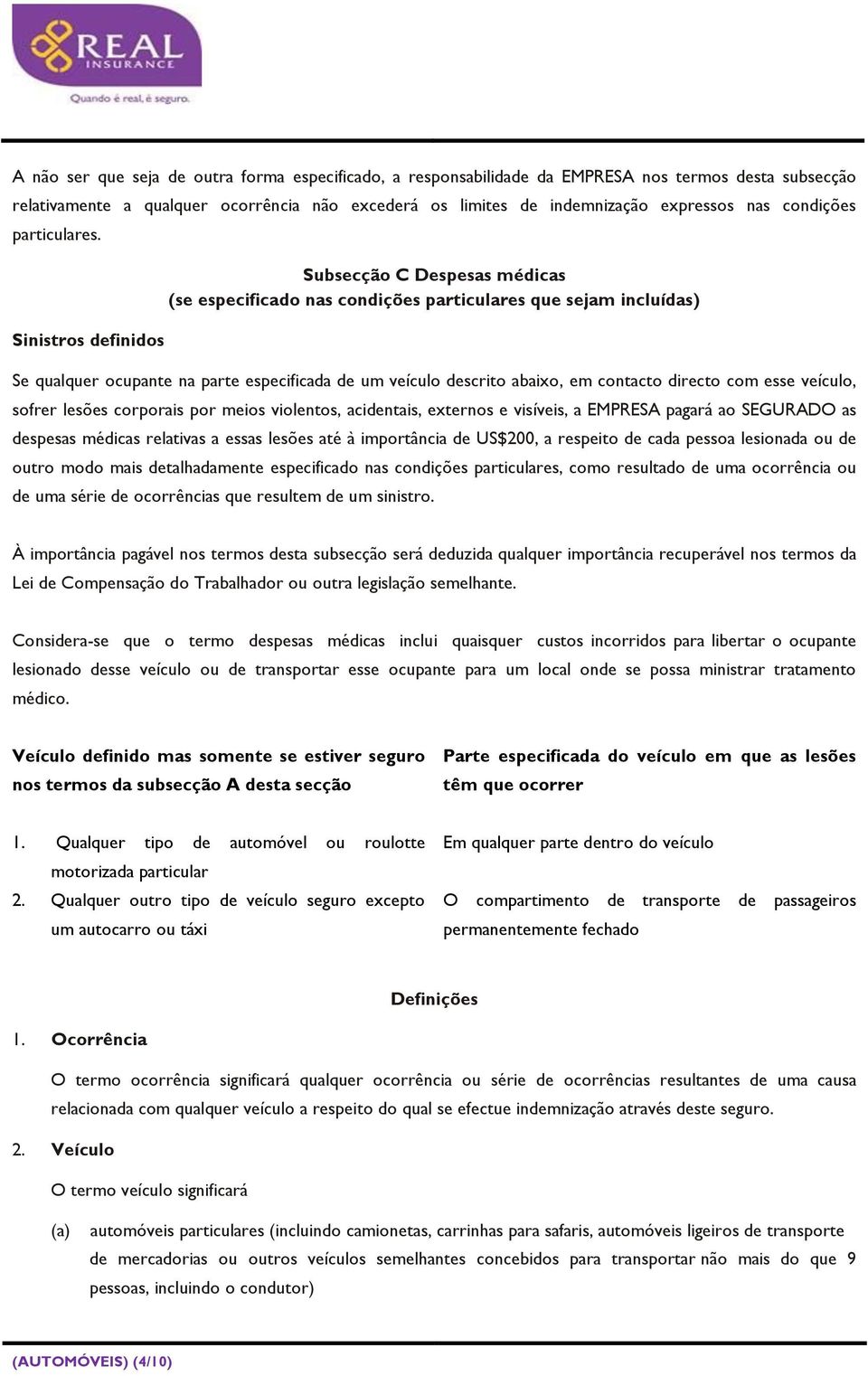 Sinistros definidos Subsecção C Despesas médicas (se especificado nas condições particulares que sejam incluídas) Se qualquer ocupante na parte especificada de um veículo descrito abaixo, em contacto