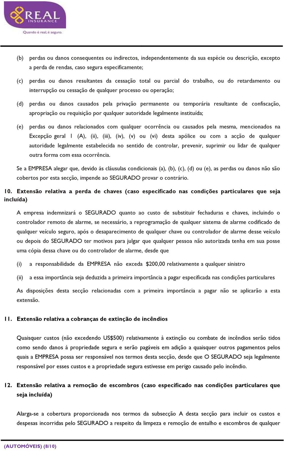 confiscação, apropriação ou requisição por qualquer autoridade legalmente instituída; (e) perdas ou danos relacionados com qualquer ocorrência ou causados pela mesma, mencionados na Excepção geral 1