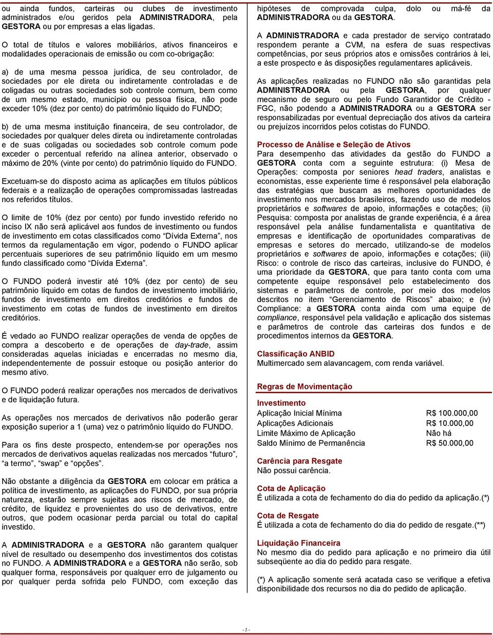 direta ou indiretamente controladas e de coligadas ou outras sociedades sob controle comum, bem como de um mesmo estado, município ou pessoa física, não pode exceder 10% (dez por cento) do patrimônio