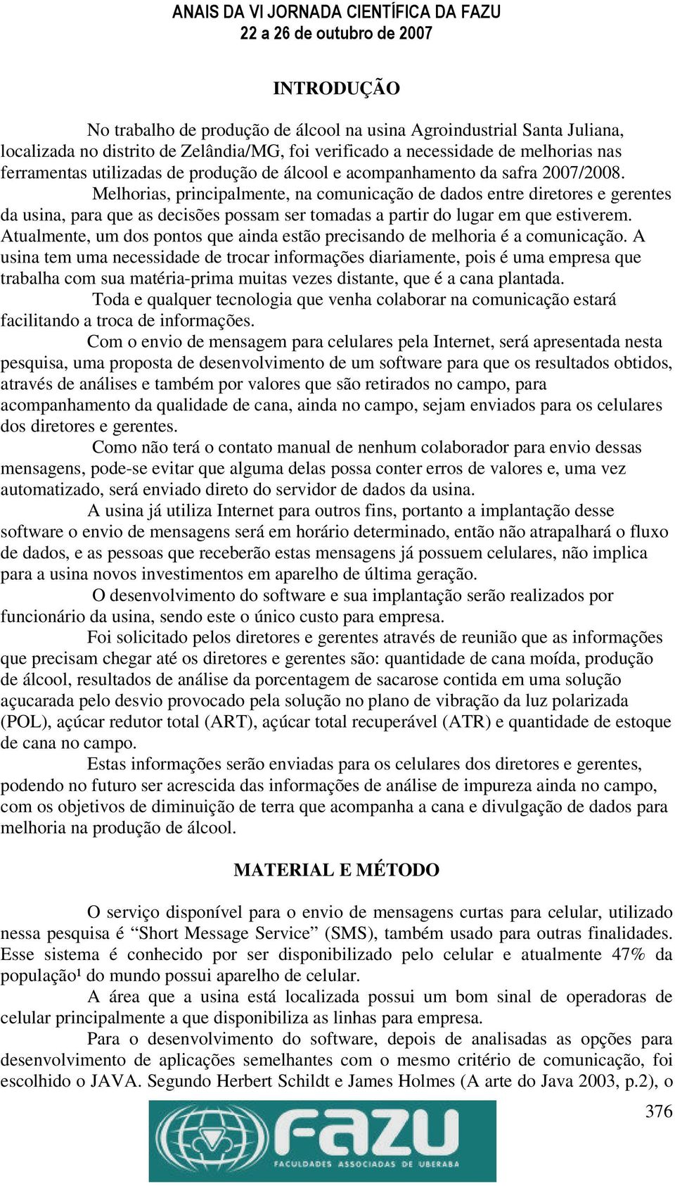 Melhorias, principalmente, na comunicação de dados entre diretores e gerentes da usina, para que as decisões possam ser tomadas a partir do lugar em que estiverem.