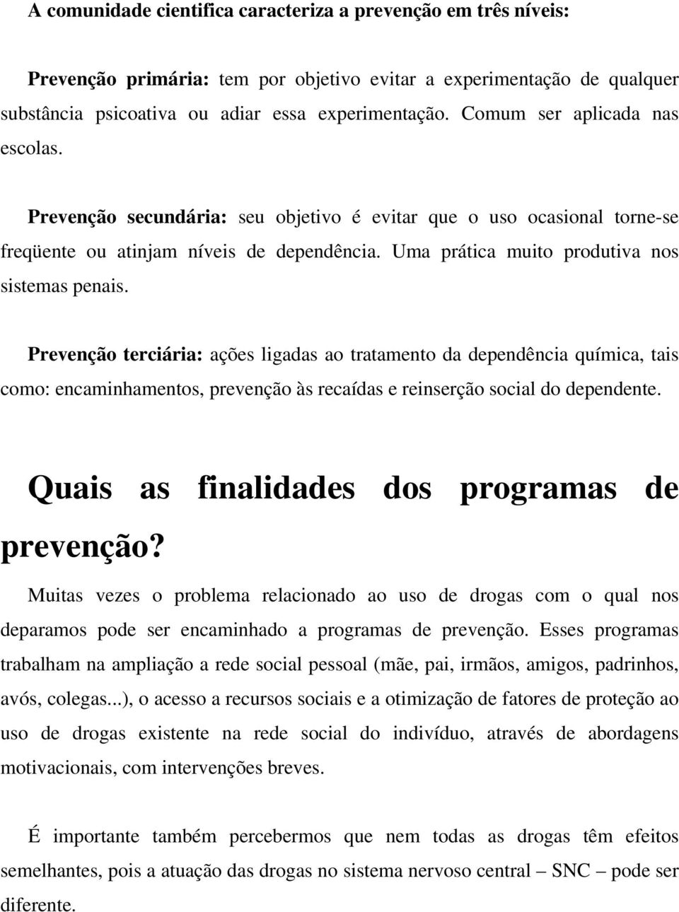 Prevenção terciária: ações ligadas ao tratamento da dependência química, tais como: encaminhamentos, prevenção às recaídas e reinserção social do dependente.