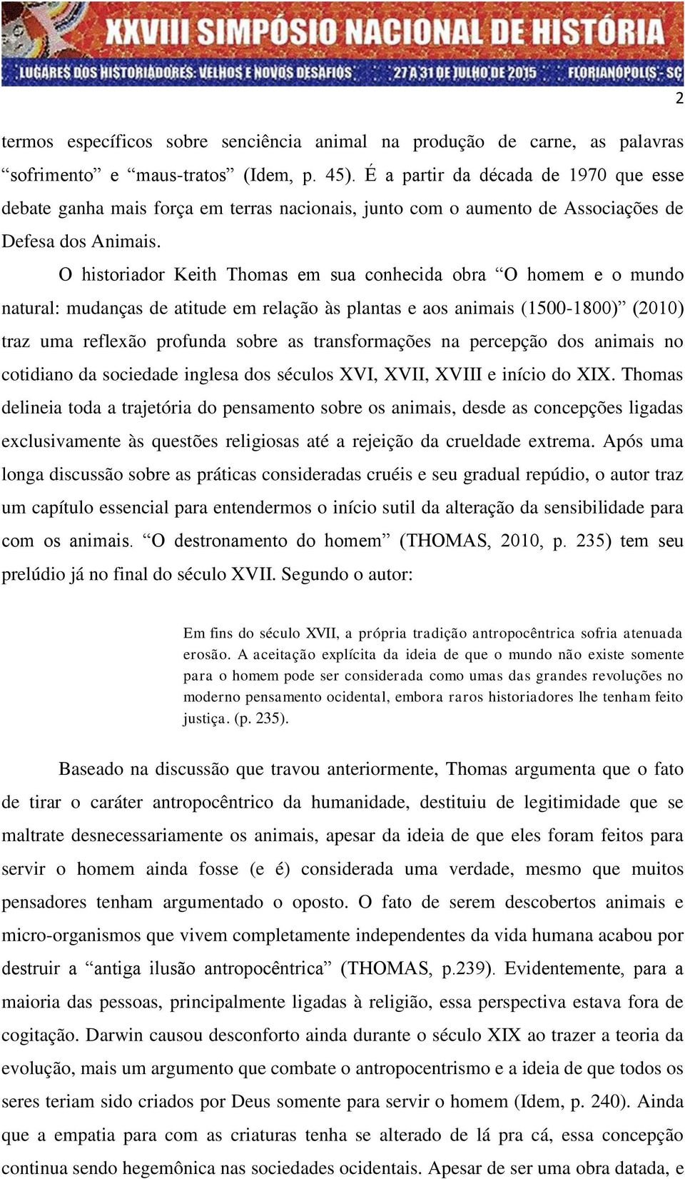 O historiador Keith Thomas em sua conhecida obra O homem e o mundo natural: mudanças de atitude em relação às plantas e aos animais (1500-1800) (2010) traz uma reflexão profunda sobre as