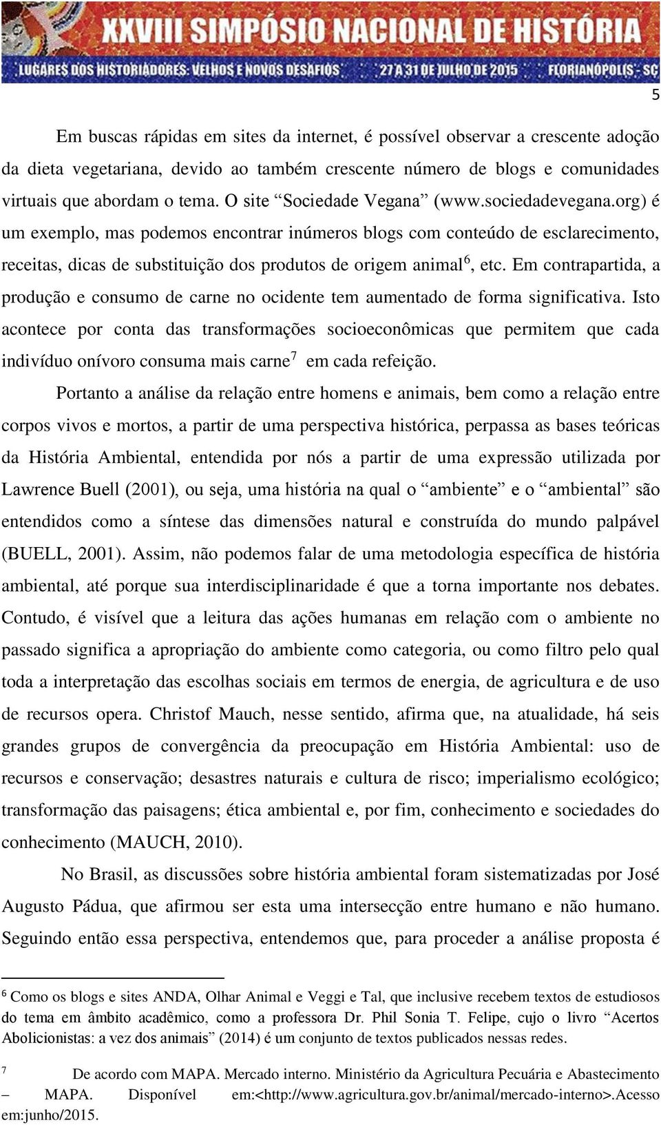 org) é um exemplo, mas podemos encontrar inúmeros blogs com conteúdo de esclarecimento, receitas, dicas de substituição dos produtos de origem animal 6, etc.