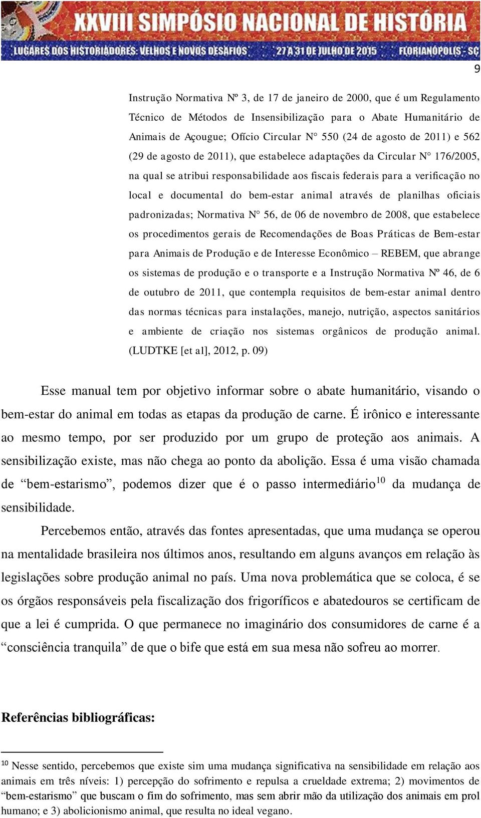 animal através de planilhas oficiais padronizadas; Normativa N 56, de 06 de novembro de 2008, que estabelece os procedimentos gerais de Recomendações de Boas Práticas de Bem-estar para Animais de