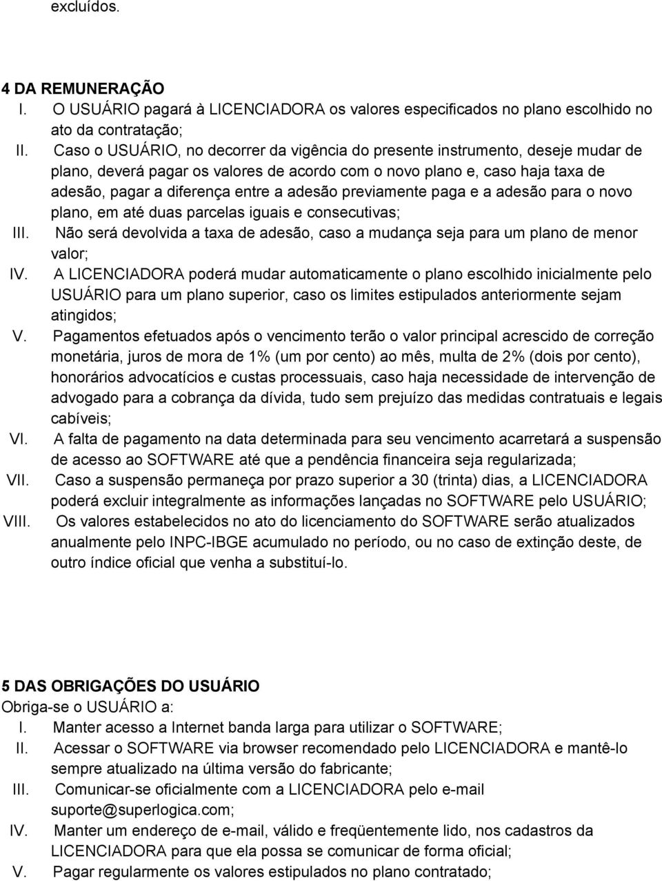 adesão previamente paga e a adesão para o novo plano, em até duas parcelas iguais e consecutivas; III. Não será devolvida a taxa de adesão, caso a mudança seja para um plano de menor valor; IV.