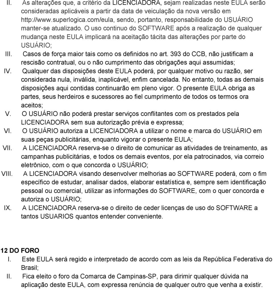 O uso continuo do SOFTWARE após a realização de qualquer mudança neste EULA implicará na aceitação tácita das alterações por parte do USUÁRIO; III. Casos de força maior tais como os definidos no art.