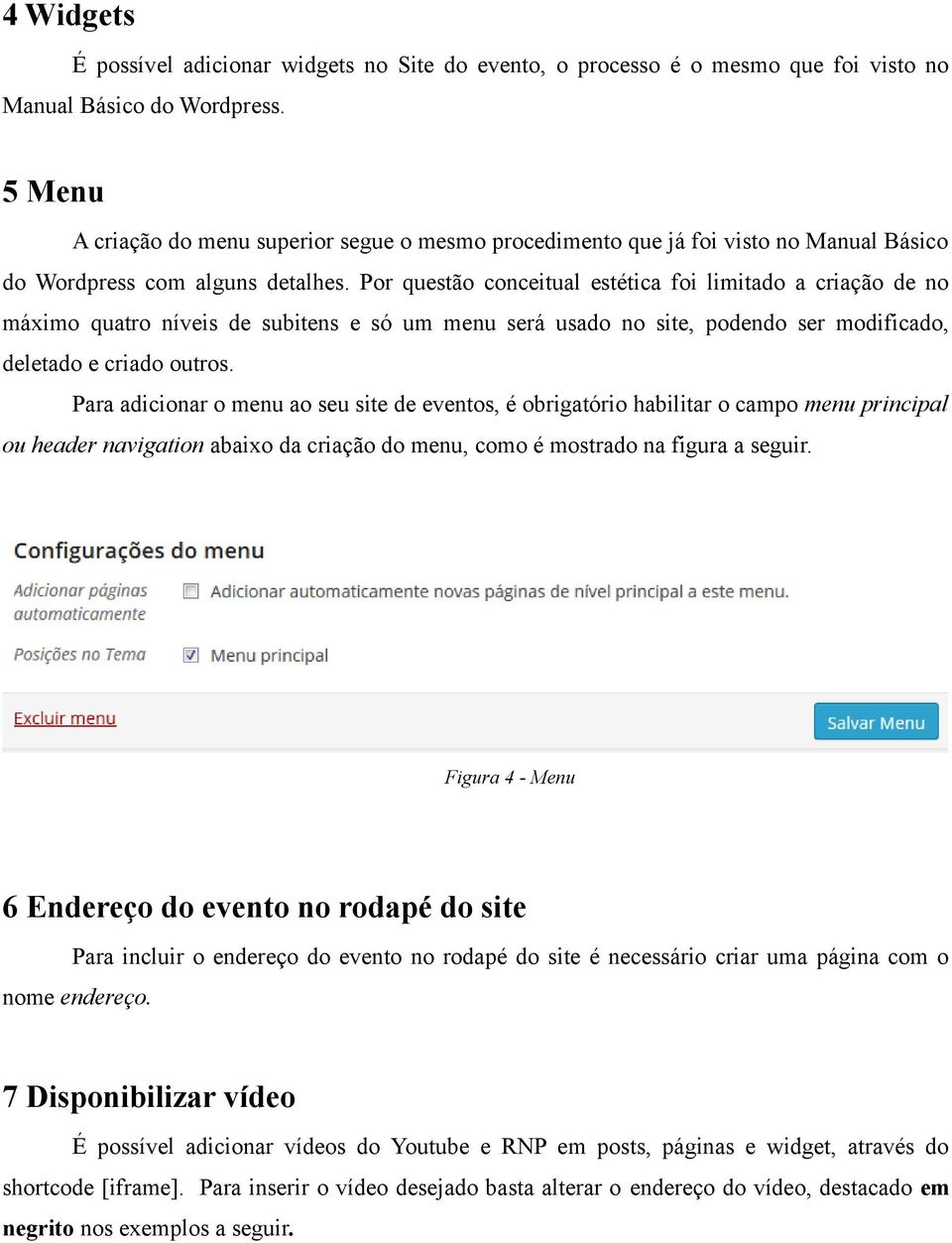 Por questão conceitual estética foi limitado a criação de no máximo quatro níveis de subitens e só um menu será usado no site, podendo ser modificado, deletado e criado outros.