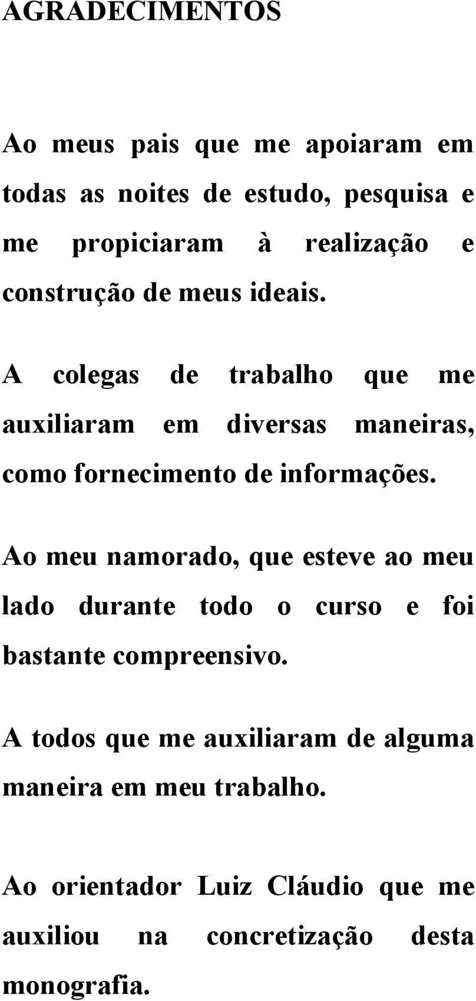 A colegas de trabalho que me auxiliaram em diversas maneiras, como fornecimento de informações.