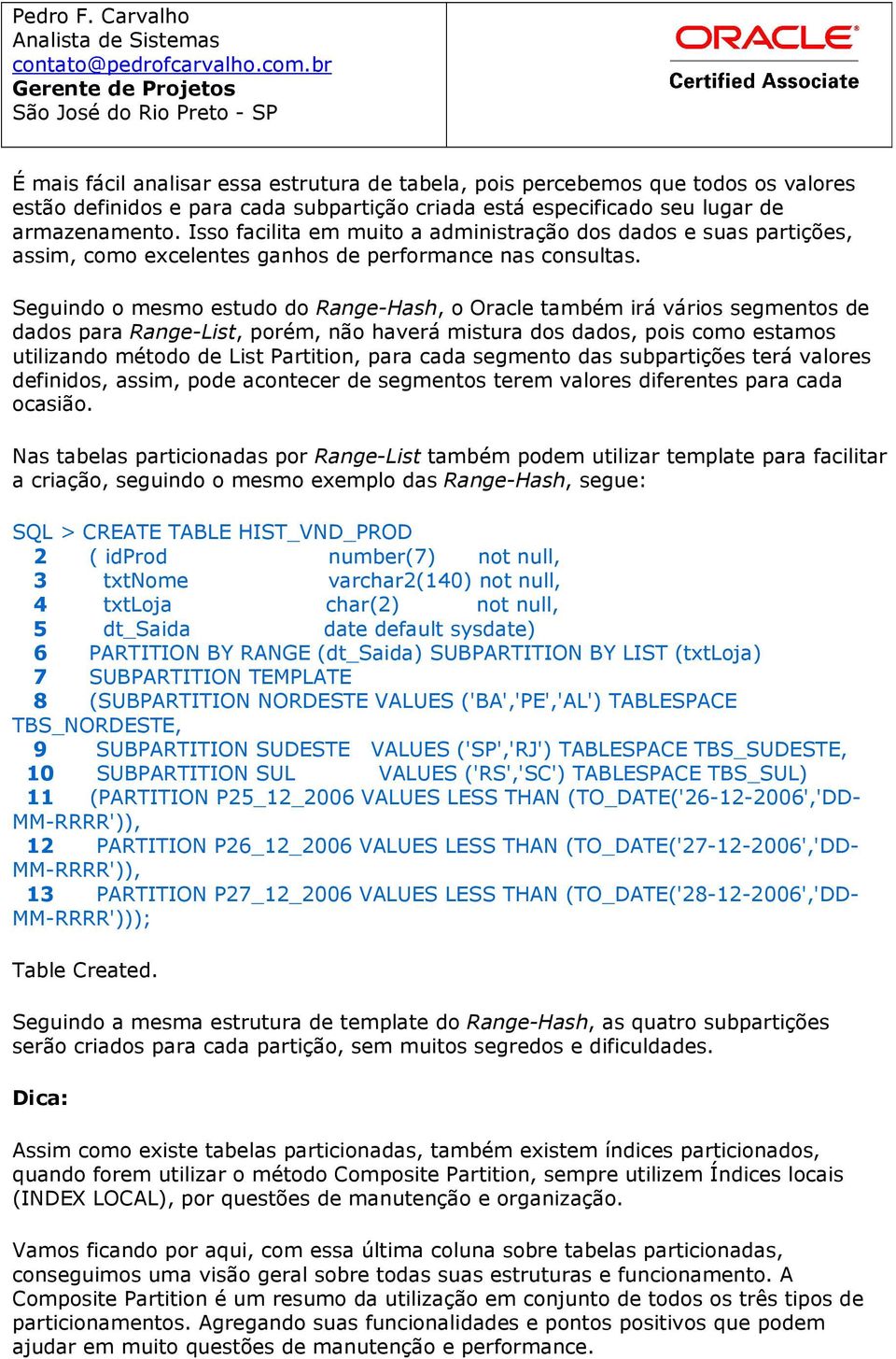 Seguindo o mesmo estudo do Range-Hash, o Oracle também irá vários segmentos de dados para Range-List, porém, não haverá mistura dos dados, pois como estamos utilizando método de List Partition, para