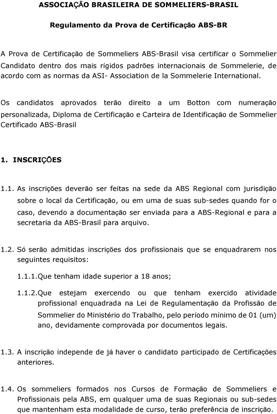 Os candidatos aprovados terão direito a um Botton com numeração personalizada, Diploma de Certificação e Carteira de Identificação de Sommelier Certificado ABS-Brasil 1.