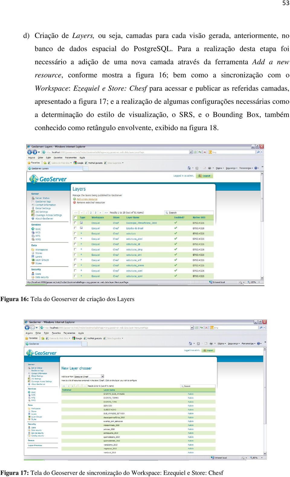 Workspace: Ezequiel e Store: Chesf para acessar e publicar as referidas camadas, apresentado a figura 17; e a realização de algumas configurações necessárias como a determinação do