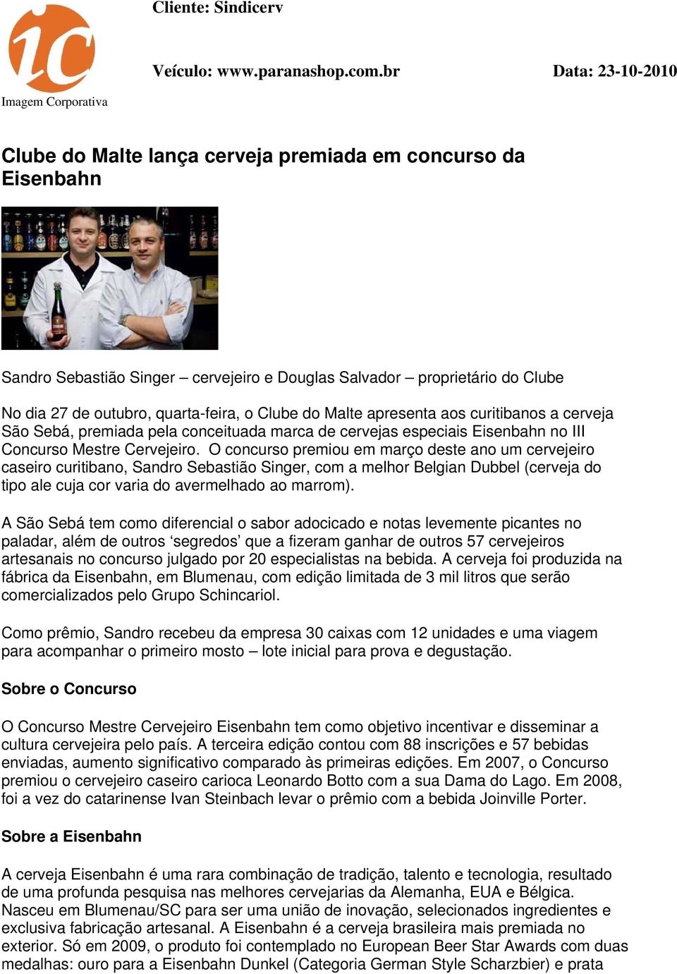 quarta-feira, o Clube do Malte apresenta aos curitibanos a cerveja São Sebá, premiada pela conceituada marca de cervejas especiais Eisenbahn no III Concurso Mestre Cervejeiro.