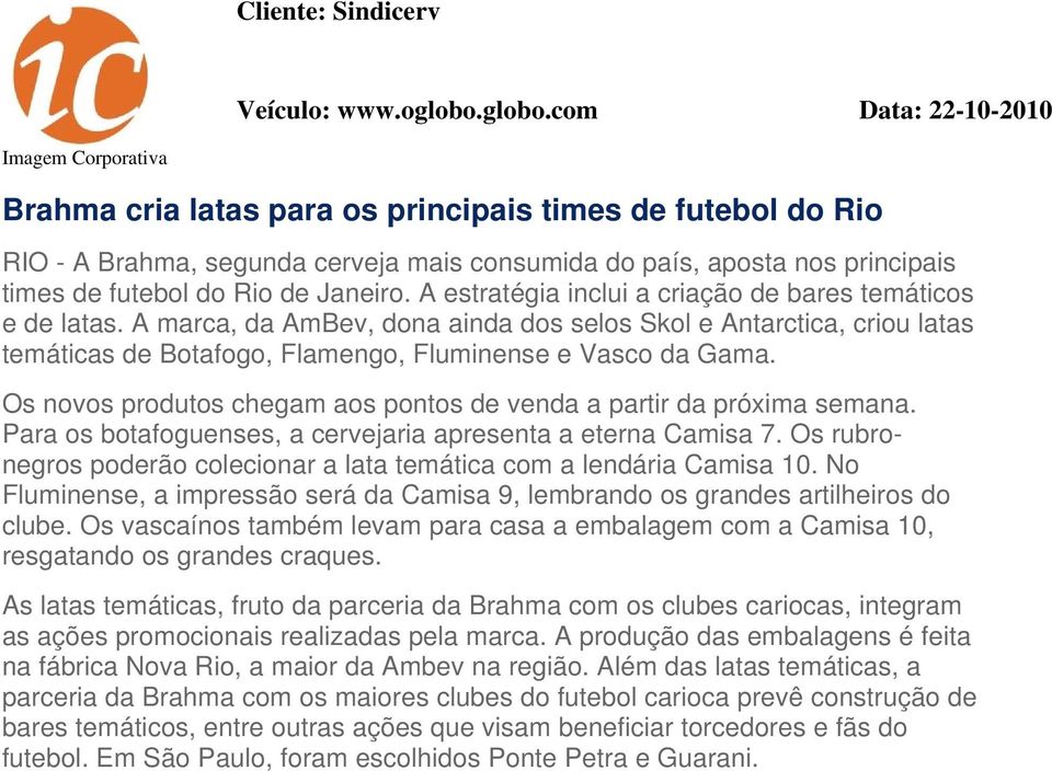 com Data: 22-10-2010 Imagem Corporativa Brahma cria latas para os principais times de futebol do Rio RIO - A Brahma, segunda cerveja mais consumida do país, aposta nos principais times de futebol do